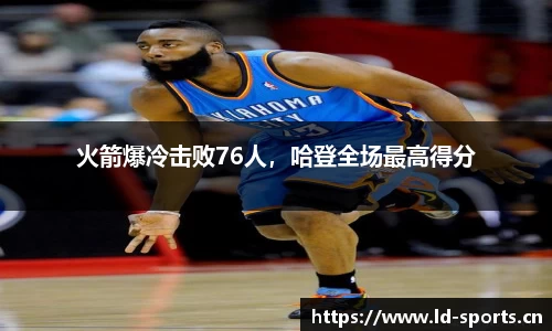 火箭爆冷击败76人，哈登全场最高得分