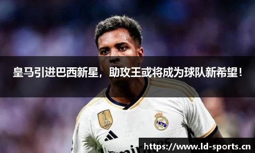 皇马引进巴西新星，助攻王或将成为球队新希望！