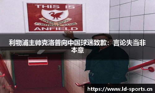 利物浦主帅克洛普向中国球迷致歉：言论失当非本意