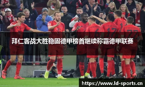 拜仁客战大胜稳固德甲榜首继续称霸德甲联赛