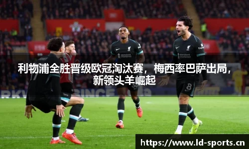 利物浦全胜晋级欧冠淘汰赛，梅西率巴萨出局，新领头羊崛起
