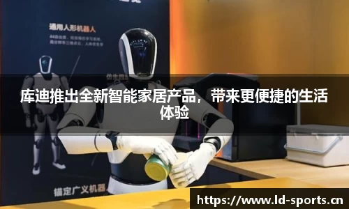库迪推出全新智能家居产品，带来更便捷的生活体验