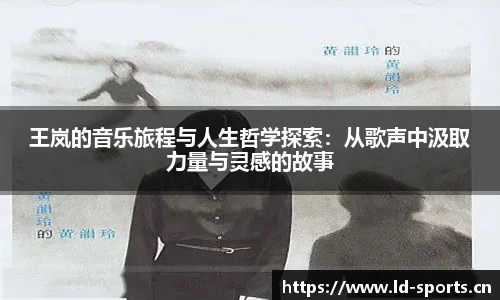 王岚的音乐旅程与人生哲学探索：从歌声中汲取力量与灵感的故事