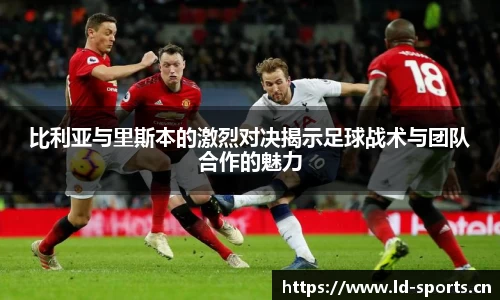 比利亚与里斯本的激烈对决揭示足球战术与团队合作的魅力
