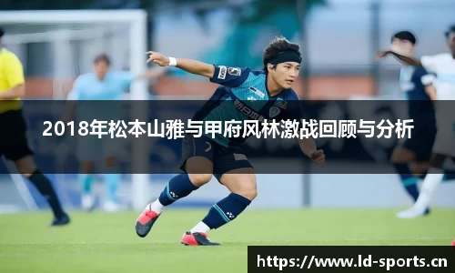 2018年松本山雅与甲府风林激战回顾与分析