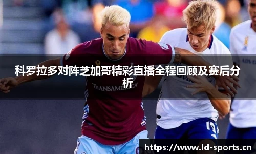 科罗拉多对阵芝加哥精彩直播全程回顾及赛后分析